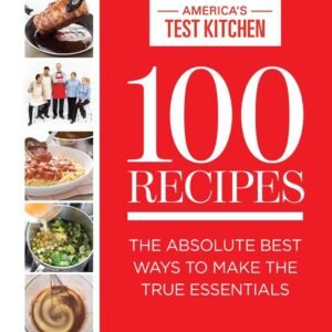 100 Recipes: The Absolute Best Ways To Make The True Essenti...