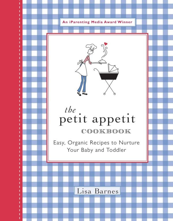 The Petit Appetit Cookbook: Easy, Organic Recipes to Nurture...