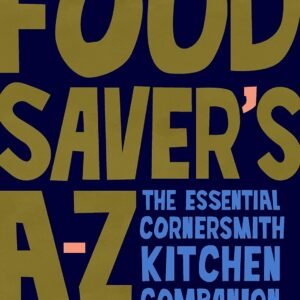 The Food Saver's A-Z: The essential Cornersmith kitchen comp...