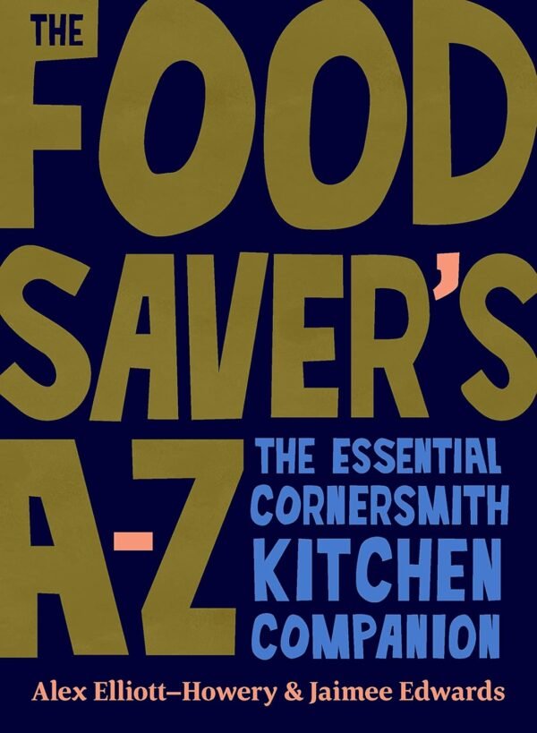 The Food Saver's A-Z: The essential Cornersmith kitchen comp...