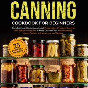 Water Bath Canning Cookbook For Beginners: Complete A to Z K...