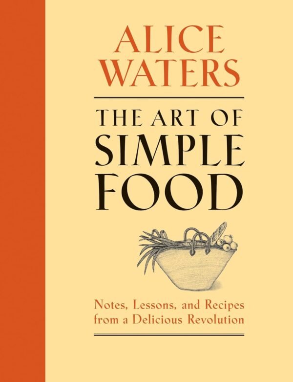 The Art of Simple Food: Notes, Lessons, and Recipes from a D...