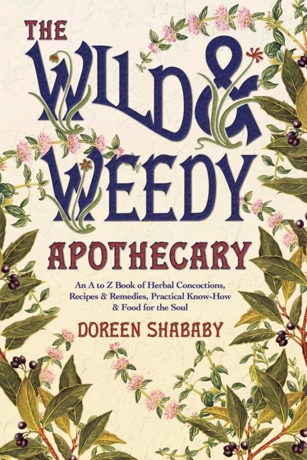 The Wild & Weedy Apothecary: An A to Z Book of Herbal Concoc...