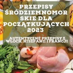 Przepisy śródziemnomorskie dla początkujących 2023: Autentyc...