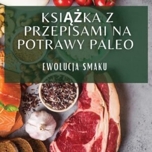 Książka z Przepisami na Potrawy Paleo: Ewolucja Smaku (Polis...