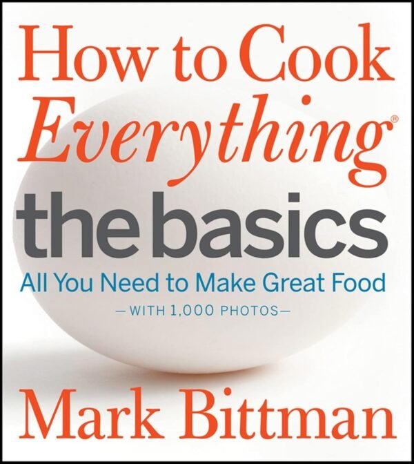 How to Cook Everything: The Basics: All You Need to Make Gre...