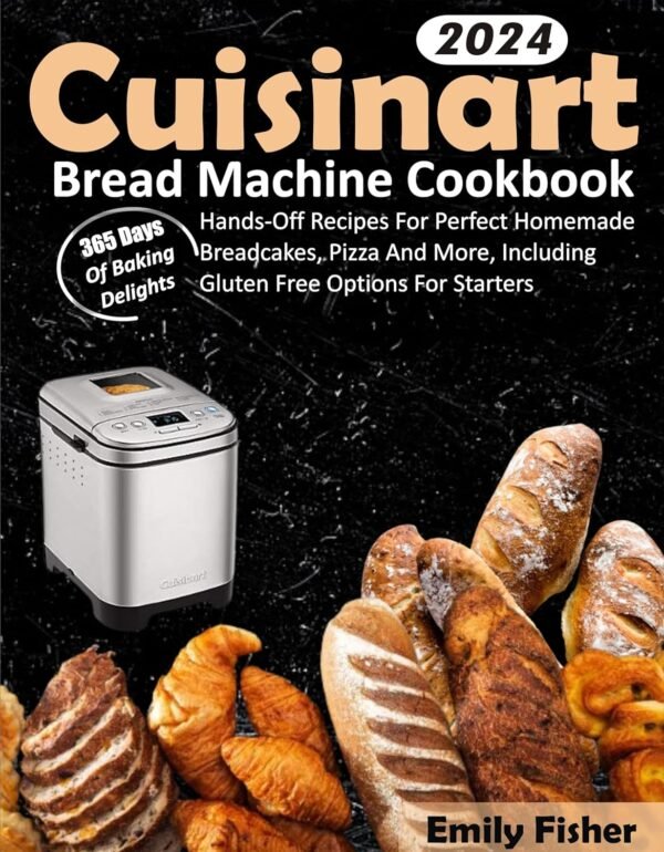 Cuisinart Bread Machine Cookbook : Hands-Off Recipes For Per...
