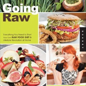 Going Raw: Everything You Need to Start Your Own Raw Food Di...