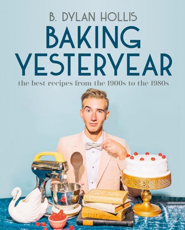 Baking Yesteryear: The Best Recipes from the 1900s to the 19...