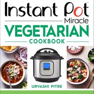 Instant Pot Miracle Vegetarian Cookbook: More than 100 Easy ...