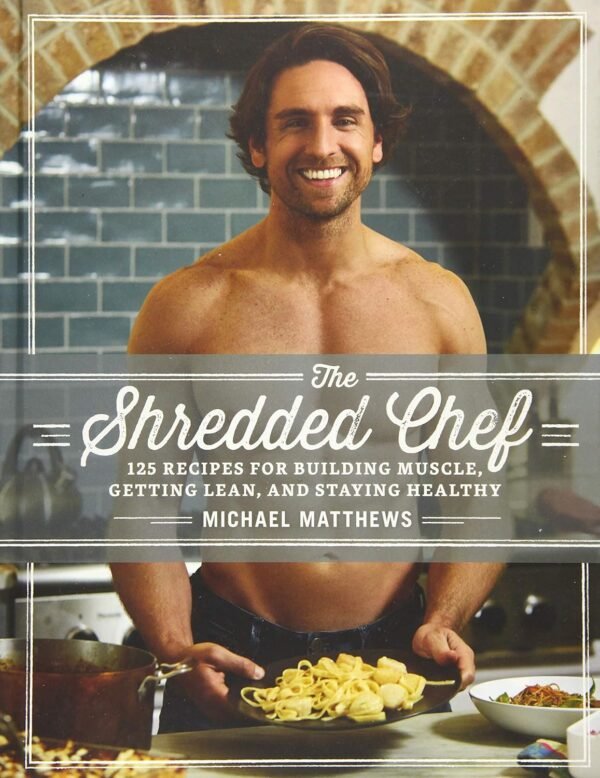The Shredded Chef: 125 Recipes for Building Muscle, Getting ...